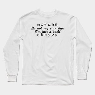 It's not my star sign i'm just a bitch astrology zodiac design Long Sleeve T-Shirt